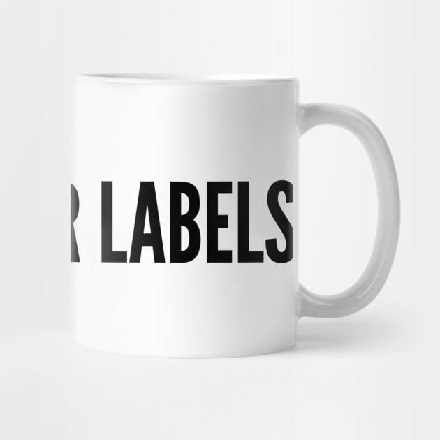 Funny - Fuck Your Labels - Funny Statement Slogan Humor by sillyslogans